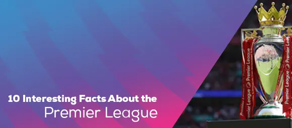 10 Interesting Facts About the Premier League