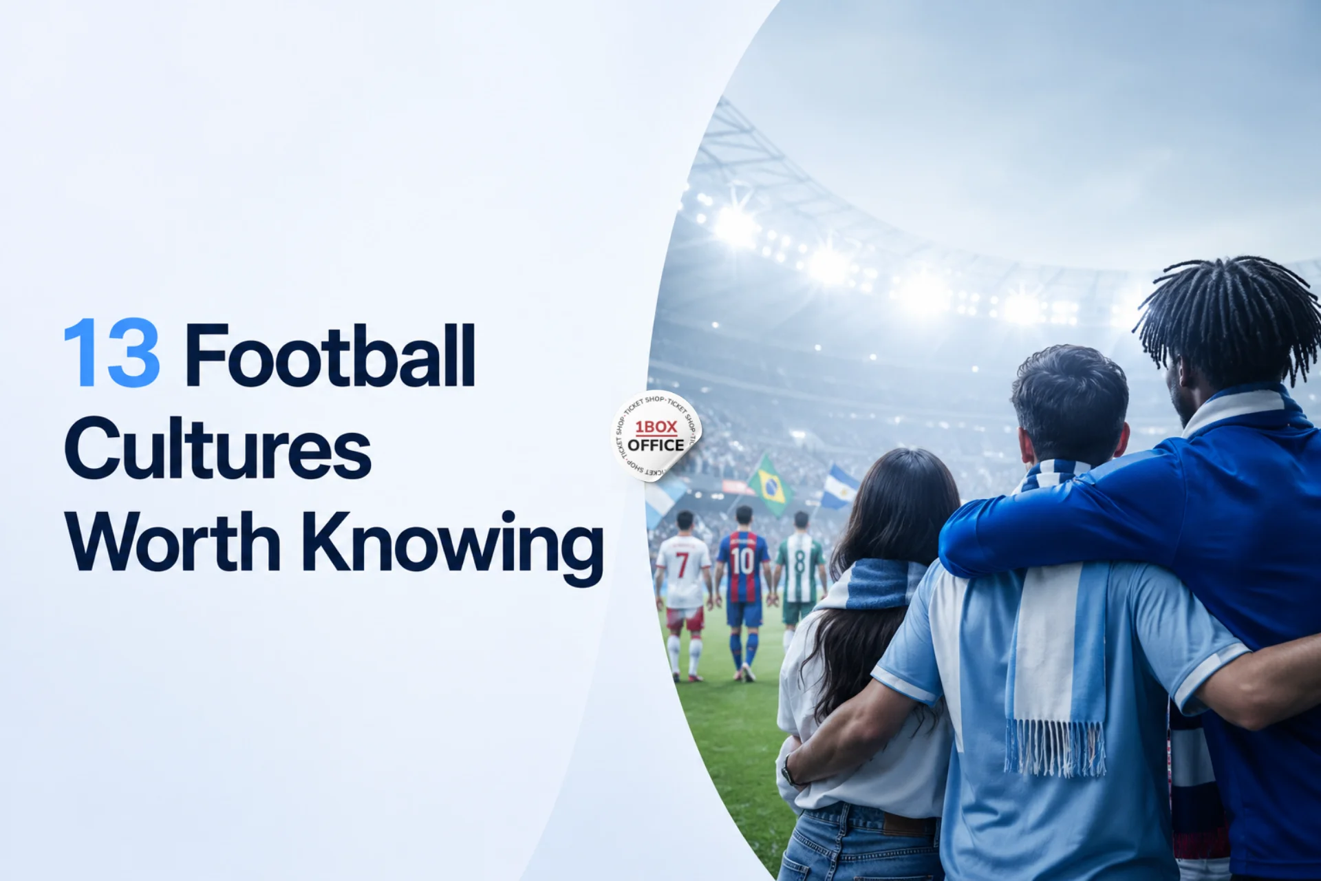 Football Cultures Around the World: 13 Traditions Worth Knowing