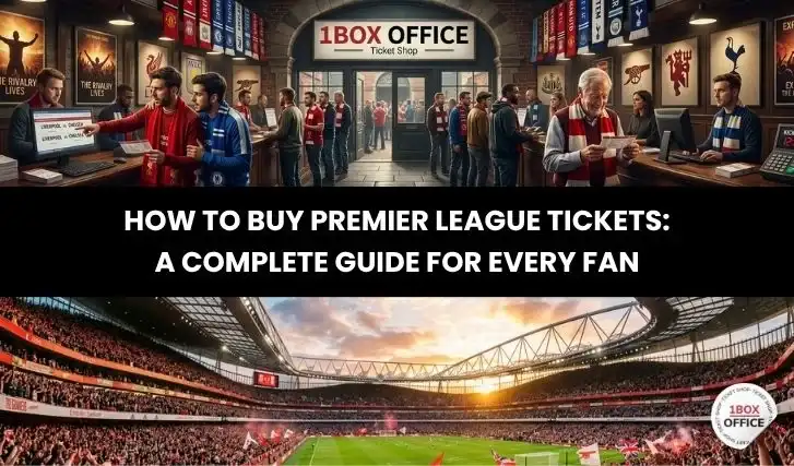 How to Buy English Premier League Tickets: A Complete Guide for Every Fan