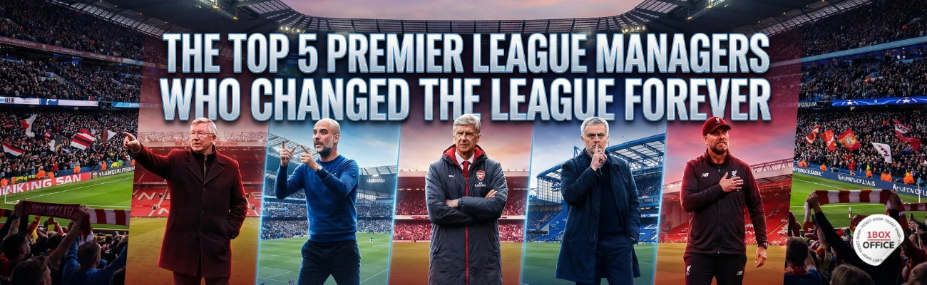 Top 5 Managers Who Changed the Premier League Forever